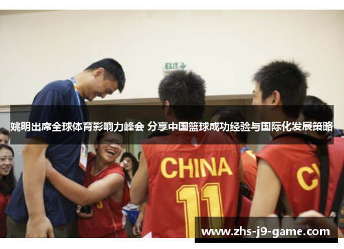 姚明出席全球体育影响力峰会 分享中国篮球成功经验与国际化发展策略 姚明出席全球体育影响力峰会 分享中国篮球成功经验与国际化发展策略