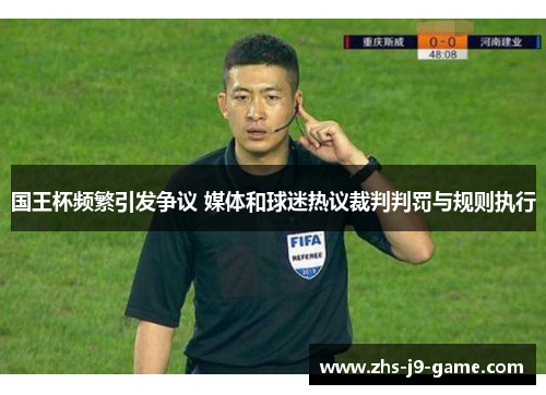 国王杯频繁引发争议 媒体和球迷热议裁判判罚与规则执行 国王杯频繁引发争议 媒体和球迷热议裁判判罚与规则执行