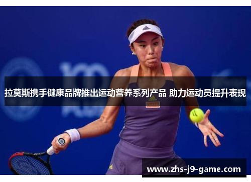 拉莫斯携手健康品牌推出运动营养系列产品 助力运动员提升表现 拉莫斯携手健康品牌推出运动营养系列产品 助力运动员提升表现