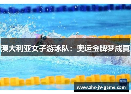 澳大利亚女子游泳队:奥运金牌梦成真 澳大利亚女子游泳队:奥运金牌梦成真