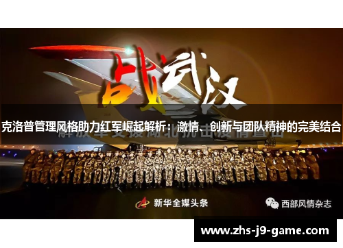 克洛普管理风格助力红军崛起解析:激情、创新与团队精神的完美结合 克洛普管理风格助力红军崛起解析:激情、创新与团队精神的完美结合