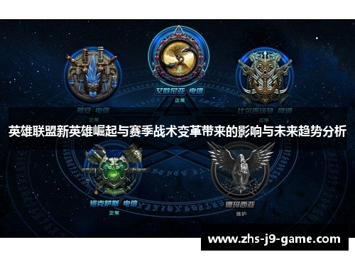 英雄联盟新英雄崛起与赛季战术变革带来的影响与未来趋势分析 英雄联盟新英雄崛起与赛季战术变革带来的影响与未来趋势分析