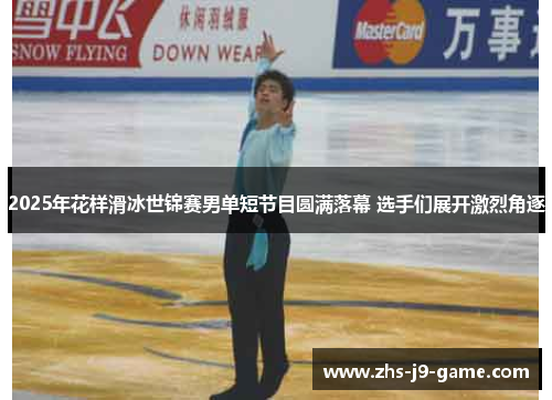 2025年花样滑冰世锦赛男单短节目圆满落幕 选手们展开激烈角逐 2025年花样滑冰世锦赛男单短节目圆满落幕 选手们展开激烈角逐