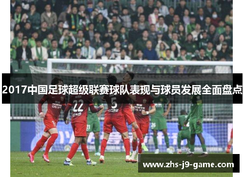2017中国足球超级联赛球队表现与球员发展全面盘点 2017中国足球超级联赛球队表现与球员发展全面盘点