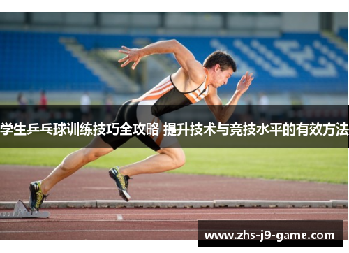学生乒乓球训练技巧全攻略 提升技术与竞技水平的有效方法 学生乒乓球训练技巧全攻略 提升技术与竞技水平的有效方法