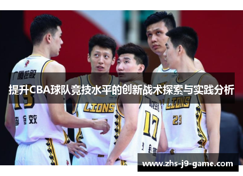 提升CBA球队竞技水平的创新战术探索与实践分析 提升CBA球队竞技水平的创新战术探索与实践分析