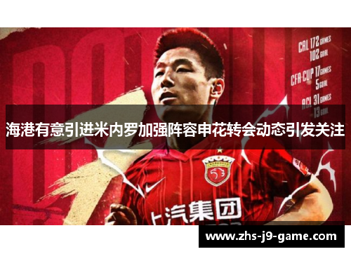 海港有意引进米内罗加强阵容申花转会动态引发关注 海港有意引进米内罗加强阵容申花转会动态引发关注