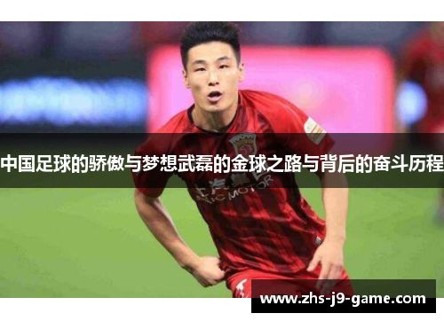 中国足球的骄傲与梦想武磊的金球之路与背后的奋斗历程 中国足球的骄傲与梦想武磊的金球之路与背后的奋斗历程