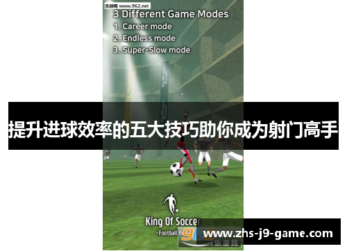提升进球效率的五大技巧助你成为射门高手 提升进球效率的五大技巧助你成为射门高手