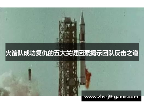 火箭队成功复仇的五大关键因素揭示团队反击之道 火箭队成功复仇的五大关键因素揭示团队反击之道
