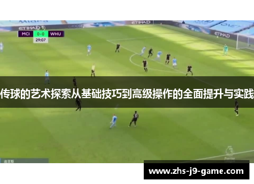 传球的艺术探索从基础技巧到高级操作的全面提升与实践 传球的艺术探索从基础技巧到高级操作的全面提升与实践