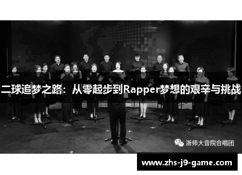 二球追梦之路:从零起步到Rapper梦想的艰辛与挑战 二球追梦之路:从零起步到Rapper梦想的艰辛与挑战