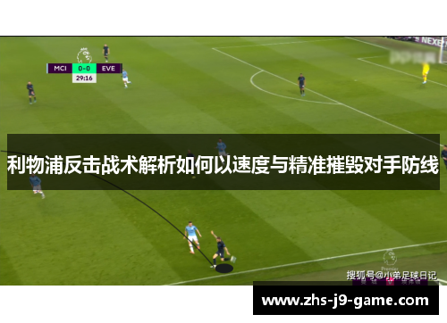 利物浦反击战术解析如何以速度与精准摧毁对手防线 利物浦反击战术解析如何以速度与精准摧毁对手防线