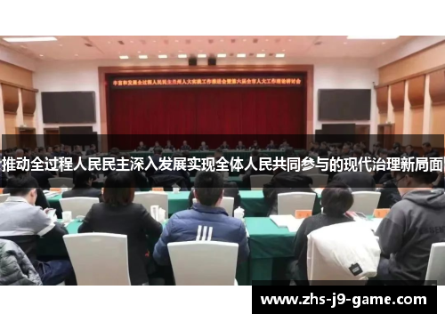 推动全过程人民民主深入发展实现全体人民共同参与的现代治理新局面 推动全过程人民民主深入发展实现全体人民共同参与的现代治理新局面
