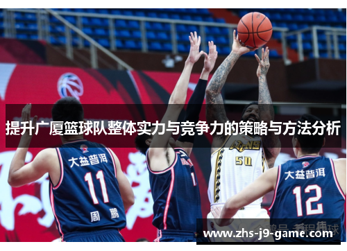 提升广厦篮球队整体实力与竞争力的策略与方法分析 提升广厦篮球队整体实力与竞争力的策略与方法分析