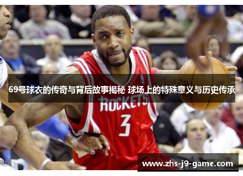 69号球衣的传奇与背后故事揭秘 球场上的特殊意义与历史传承 69号球衣的传奇与背后故事揭秘 球场上的特殊意义与历史传承