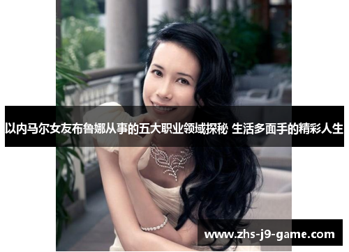 以内马尔女友布鲁娜从事的五大职业领域探秘 生活多面手的精彩人生 以内马尔女友布鲁娜从事的五大职业领域探秘 生活多面手的精彩人生