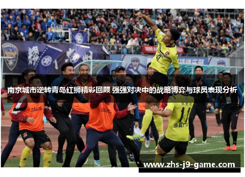 南京城市逆转青岛红狮精彩回顾 强强对决中的战略博弈与球员表现分析 南京城市逆转青岛红狮精彩回顾 强强对决中的战略博弈与球员表现分析