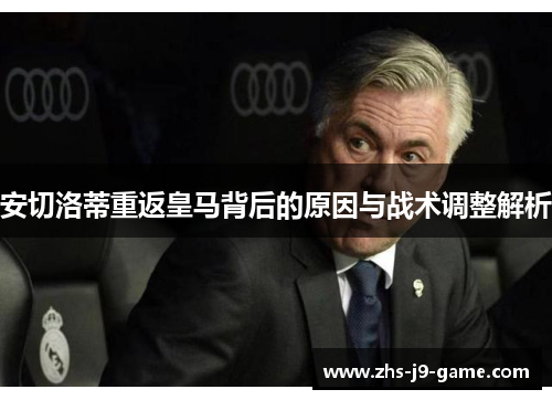 安切洛蒂重返皇马背后的原因与战术调整解析 安切洛蒂重返皇马背后的原因与战术调整解析
