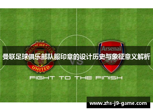 曼联足球俱乐部队服印章的设计历史与象征意义解析 曼联足球俱乐部队服印章的设计历史与象征意义解析