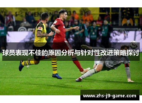 球员表现不佳的原因分析与针对性改进策略探讨 球员表现不佳的原因分析与针对性改进策略探讨
