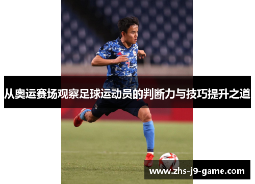 从奥运赛场观察足球运动员的判断力与技巧提升之道 从奥运赛场观察足球运动员的判断力与技巧提升之道