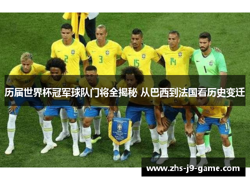历届世界杯冠军球队门将全揭秘 从巴西到法国看历史变迁 历届世界杯冠军球队门将全揭秘 从巴西到法国看历史变迁