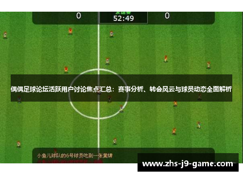 偶偶足球论坛活跃用户讨论焦点汇总:赛事分析、转会风云与球员动态全面解析 偶偶足球论坛活跃用户讨论焦点汇总:赛事分析、转会风云与球员动态全面解析