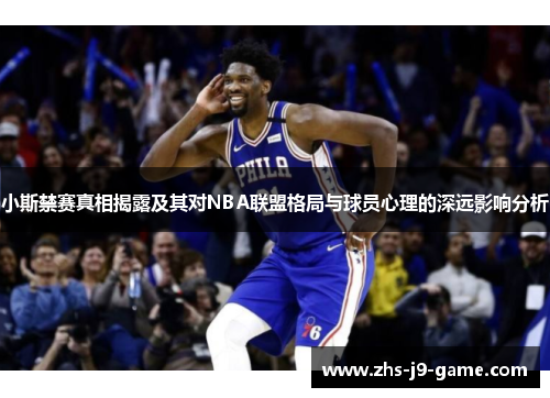 小斯禁赛真相揭露及其对NBA联盟格局与球员心理的深远影响分析 小斯禁赛真相揭露及其对NBA联盟格局与球员心理的深远影响分析