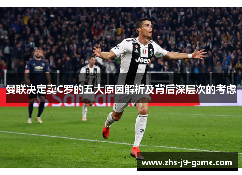 曼联决定卖C罗的五大原因解析及背后深层次的考虑 曼联决定卖C罗的五大原因解析及背后深层次的考虑