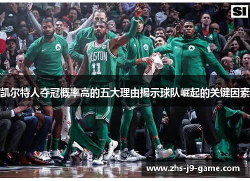 凯尔特人夺冠概率高的五大理由揭示球队崛起的关键因素 凯尔特人夺冠概率高的五大理由揭示球队崛起的关键因素