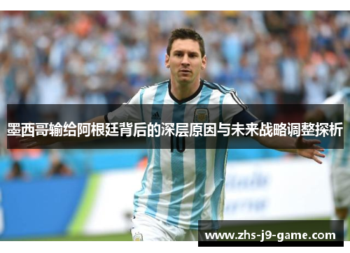 墨西哥输给阿根廷背后的深层原因与未来战略调整探析 墨西哥输给阿根廷背后的深层原因与未来战略调整探析