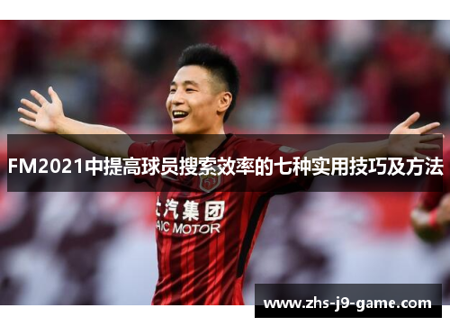 FM2021中提高球员搜索效率的七种实用技巧及方法 FM2021中提高球员搜索效率的七种实用技巧及方法