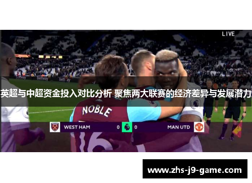 英超与中超资金投入对比分析 聚焦两大联赛的经济差异与发展潜力 英超与中超资金投入对比分析 聚焦两大联赛的经济差异与发展潜力