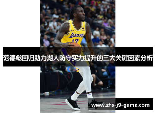 范德彪回归助力湖人防守实力提升的三大关键因素分析 范德彪回归助力湖人防守实力提升的三大关键因素分析