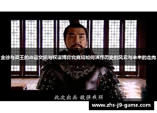 金徐与梁王的命运交织与权谋博弈究竟将如何演绎历史的风云与未来的走向 金徐与梁王的命运交织与权谋博弈究竟将如何演绎历史的风云与未来的走向