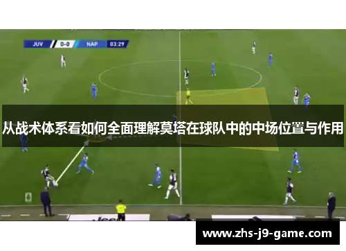 从战术体系看如何全面理解莫塔在球队中的中场位置与作用 从战术体系看如何全面理解莫塔在球队中的中场位置与作用